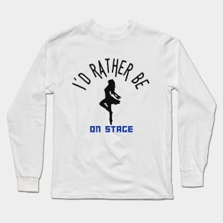 I´d rather be on music stage, female dancer. Black text and image Long Sleeve T-Shirt